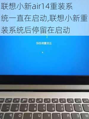 联想小新air14重装系统一直在启动,联想小新重装系统后停留在启动