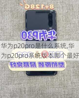 华为p20pro是什么系统,华为p20pro系统版本哪个最好