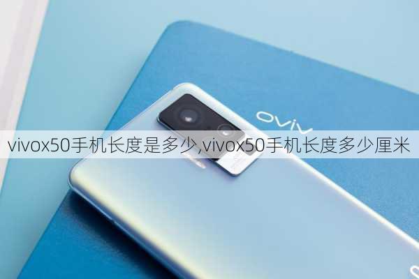 vivox50手机长度是多少,vivox50手机长度多少厘米