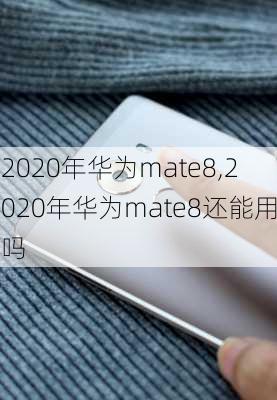 2020年华为mate8,2020年华为mate8还能用吗