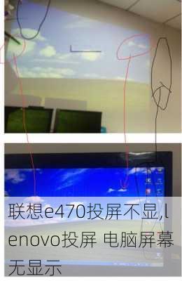 联想e470投屏不显,lenovo投屏 电脑屏幕无显示