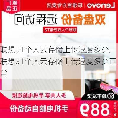 联想a1个人云存储上传速度多少,联想a1个人云存储上传速度多少正常