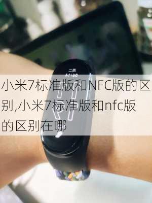 小米7标准版和NFC版的区别,小米7标准版和nfc版的区别在哪