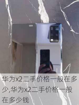 华为x2二手价格一般在多少,华为x2二手价格一般在多少钱