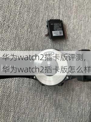 华为watch2插卡版评测,华为watch2插卡版怎么样