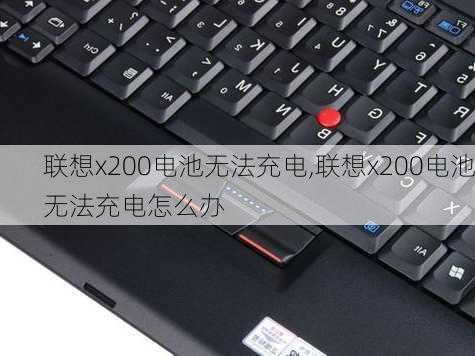 联想x200电池无法充电,联想x200电池无法充电怎么办