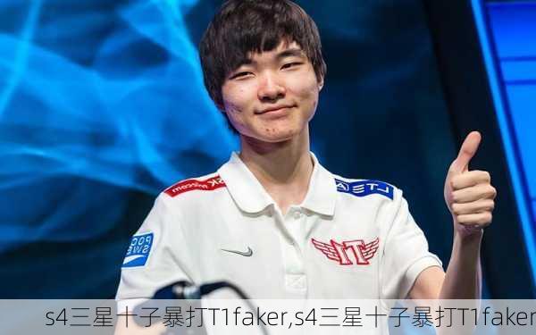 s4三星十子暴打T1faker,s4三星十子暴打T1faker