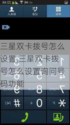 三星双卡拨号怎么设置,三星双卡拨号怎么设置询问号码功能