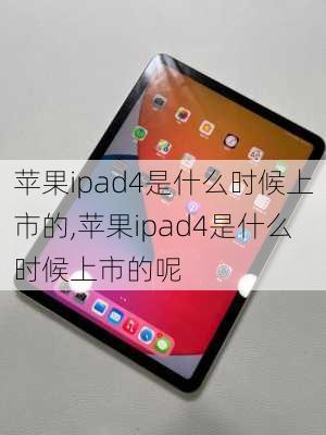 苹果ipad4是什么时候上市的,苹果ipad4是什么时候上市的呢