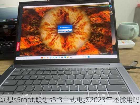 联想s5root,联想s5r3台式电脑2023年还能用吗