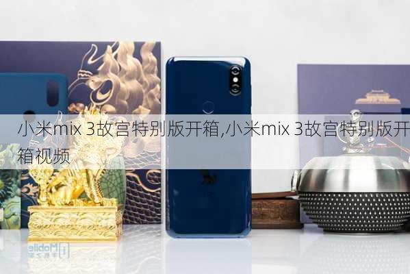 小米mix 3故宫特别版开箱,小米mix 3故宫特别版开箱视频