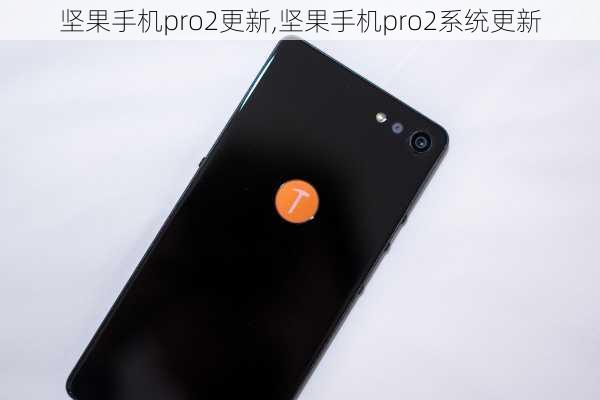 坚果手机pro2更新,坚果手机pro2系统更新