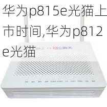 华为p815e光猫上市时间,华为p812e光猫