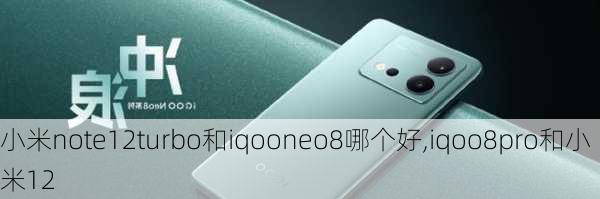 小米note12turbo和iqooneo8哪个好,iqoo8pro和小米12