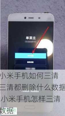 小米手机如何三清 三清都删除什么数据,小米手机怎样三清数据