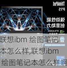 联想ibm 绘图笔记本怎么样,联想ibm 绘图笔记本怎么样啊