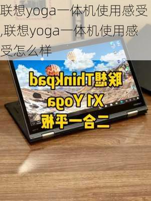 联想yoga一体机使用感受,联想yoga一体机使用感受怎么样