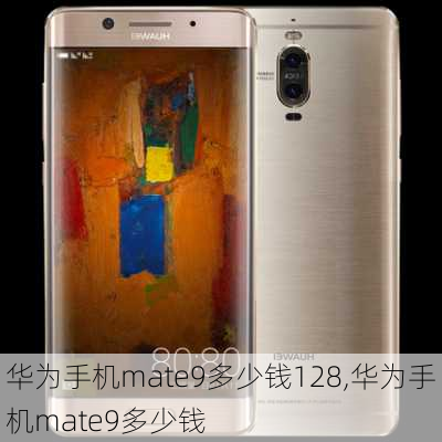 华为手机mate9多少钱128,华为手机mate9多少钱