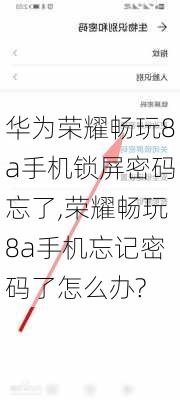 华为荣耀畅玩8a手机锁屏密码忘了,荣耀畅玩8a手机忘记密码了怎么办?