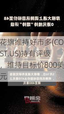 花旗维持好市多(COST.US)持有评级，维持目标价800美元