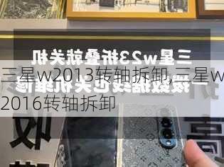 三星w2013转轴拆卸,三星w2016转轴拆卸