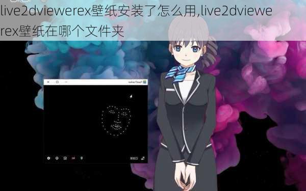 live2dviewerex壁纸安装了怎么用,live2dviewerex壁纸在哪个文件夹