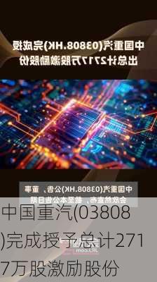 中国重汽(03808)完成授予总计2717万股激励股份