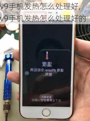 v9手机发热怎么处理好,v9手机发热怎么处理好的