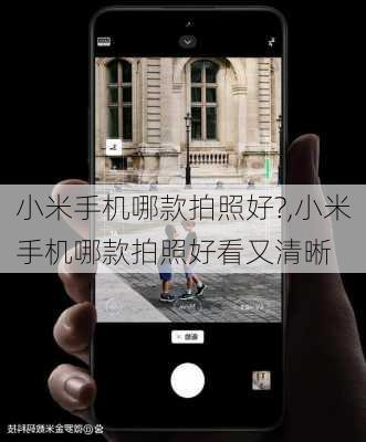 小米手机哪款拍照好?,小米手机哪款拍照好看又清晰