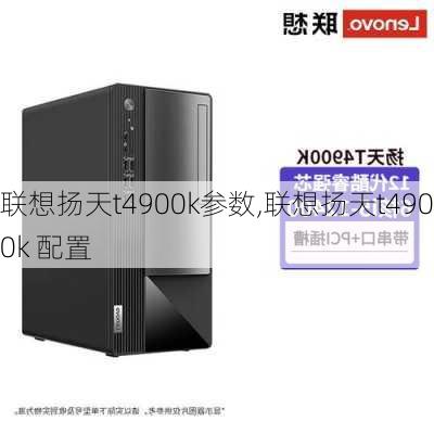 联想扬天t4900k参数,联想扬天t4900k 配置