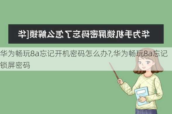 华为畅玩8a忘记开机密码怎么办?,华为畅玩8a忘记锁屏密码