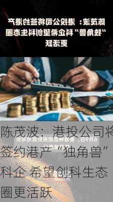 陈茂波：港投公司将签约港产“独角兽”科企 希望创科生态圈更活跃