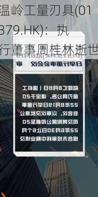 温岭工量刃具(01379.HK)：执行董事周桂林逝世