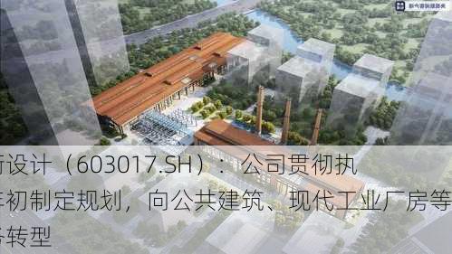 中衡设计（603017.SH）：公司贯彻执行年初制定规划，向公共建筑、现代工业厂房等业务转型