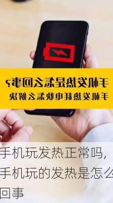 手机玩发热正常吗,手机玩的发热是怎么回事