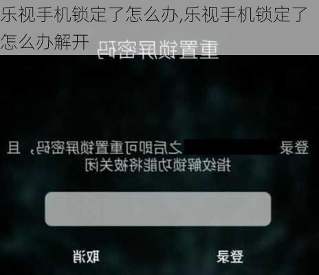 乐视手机锁定了怎么办,乐视手机锁定了怎么办解开