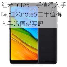 红米note5二手值得入手吗,红米note5二手值得入手吗值得买吗