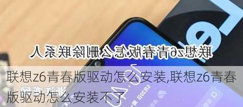 联想z6青春版驱动怎么安装,联想z6青春版驱动怎么安装不了