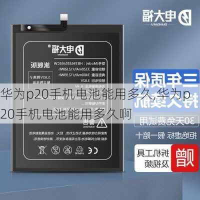 华为p20手机电池能用多久,华为p20手机电池能用多久啊