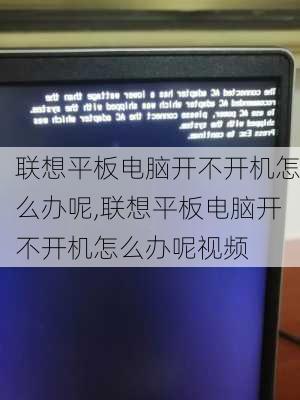 联想平板电脑开不开机怎么办呢,联想平板电脑开不开机怎么办呢视频