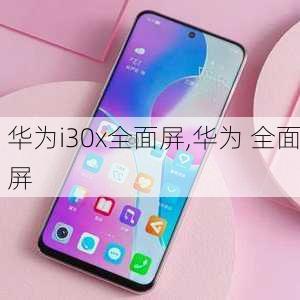 华为i30x全面屏,华为 全面屏