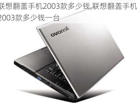 联想翻盖手机2003款多少钱,联想翻盖手机2003款多少钱一台