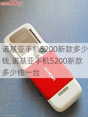 诺基亚手机5200新款多少钱,诺基亚手机5200新款多少钱一台