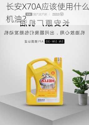 长安X70A应该使用什么机油？