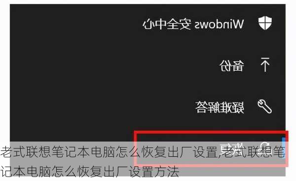 老式联想笔记本电脑怎么恢复出厂设置,老式联想笔记本电脑怎么恢复出厂设置方法