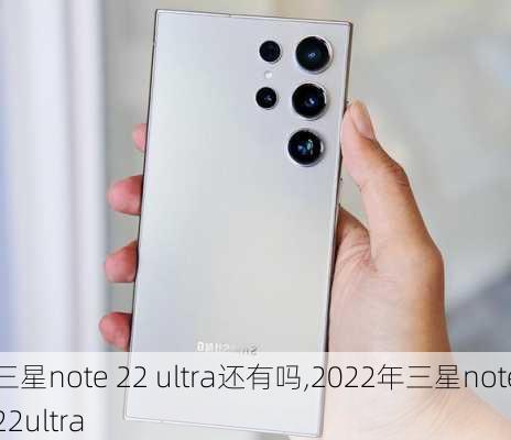 三星note 22 ultra还有吗,2022年三星note22ultra