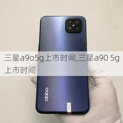 三星a9o5g上市时间,三星a90 5g上市时间