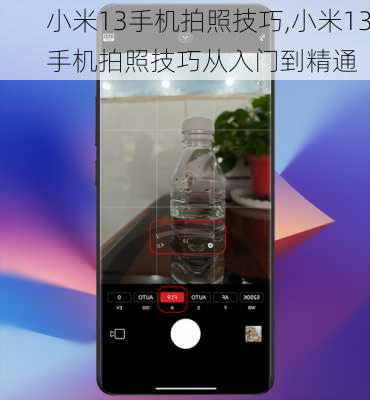 小米13手机拍照技巧,小米13手机拍照技巧从入门到精通