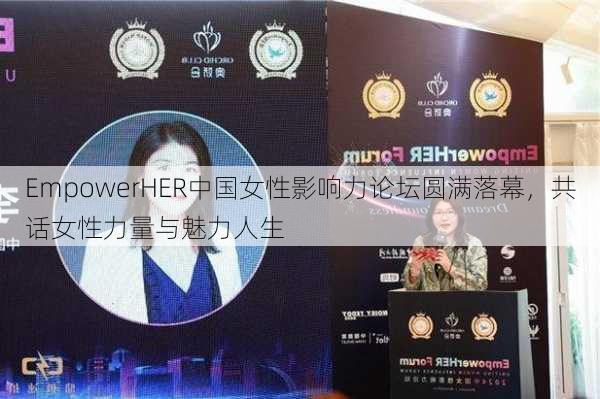 EmpowerHER中国女性影响力论坛圆满落幕，共话女性力量与魅力人生