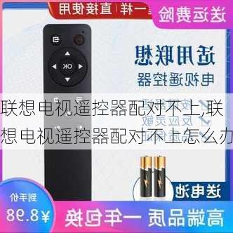 联想电视遥控器配对不上,联想电视遥控器配对不上怎么办